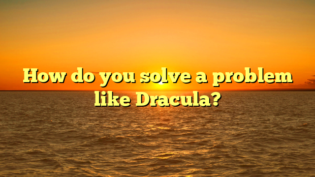 How do you solve a problem like Dracula? 